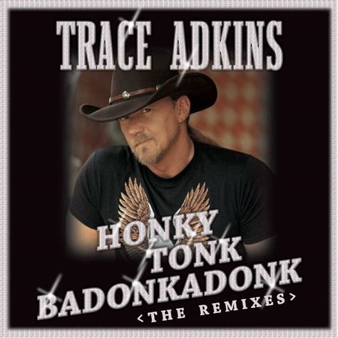 Trace Adkins - Honky Tonk Badonkadonk Lyrics. Turn it up some Alright boys, this is her favorite song You know that, right? So, if we play it good and loud ...